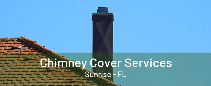 Chimney Cover Services Sunrise - FL