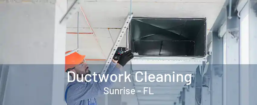 Ductwork Cleaning Sunrise - FL