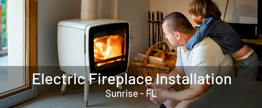 Electric Fireplace Installation Sunrise - FL