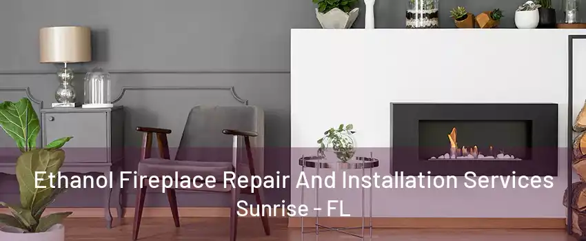 Ethanol Fireplace Repair And Installation Services Sunrise - FL