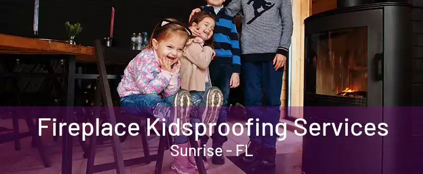 Fireplace Kidsproofing Services Sunrise - FL