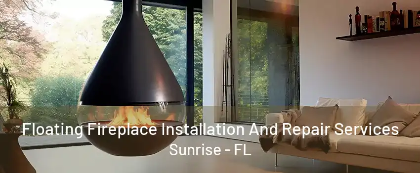 Floating Fireplace Installation And Repair Services Sunrise - FL