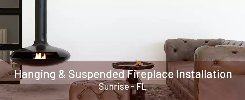 Hanging & Suspended Fireplace Installation Sunrise - FL