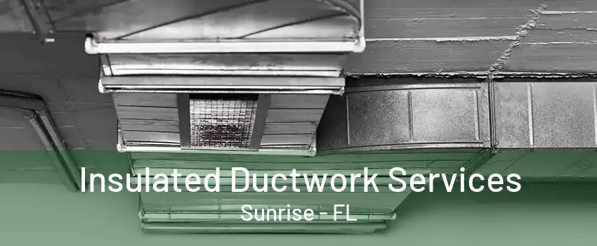 Insulated Ductwork Services Sunrise - FL