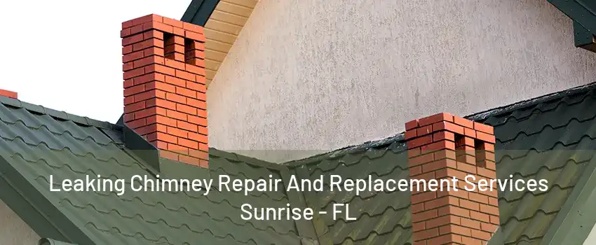 Leaking Chimney Repair And Replacement Services Sunrise - FL