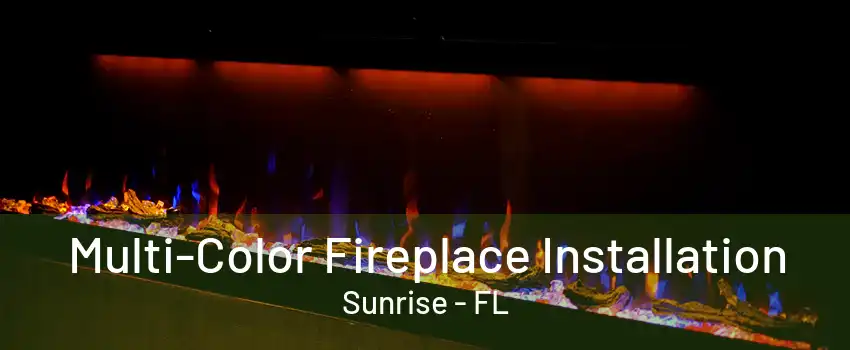 Multi-Color Fireplace Installation Sunrise - FL