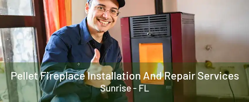 Pellet Fireplace Installation And Repair Services Sunrise - FL