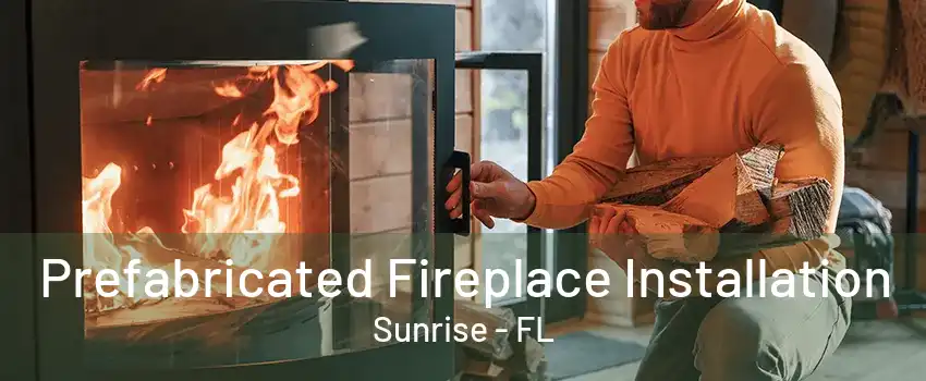 Prefabricated Fireplace Installation Sunrise - FL