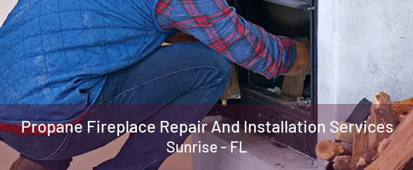 Propane Fireplace Repair And Installation Services Sunrise - FL