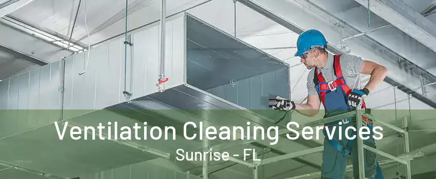 Ventilation Cleaning Services Sunrise - FL