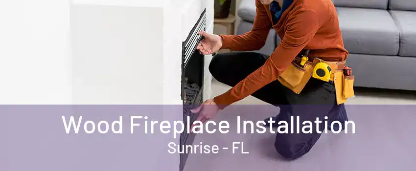 Wood Fireplace Installation Sunrise - FL