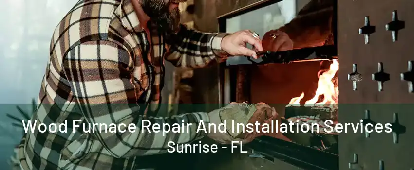 Wood Furnace Repair And Installation Services Sunrise - FL